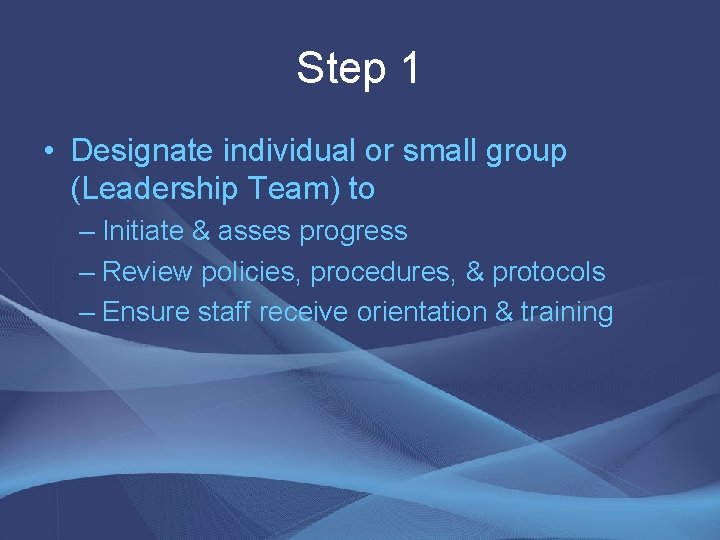 Step 1 • Designate individual or small group (Leadership Team) to – Initiate & Step 1 • Designate individual or small group (Leadership Team) to – Initiate &