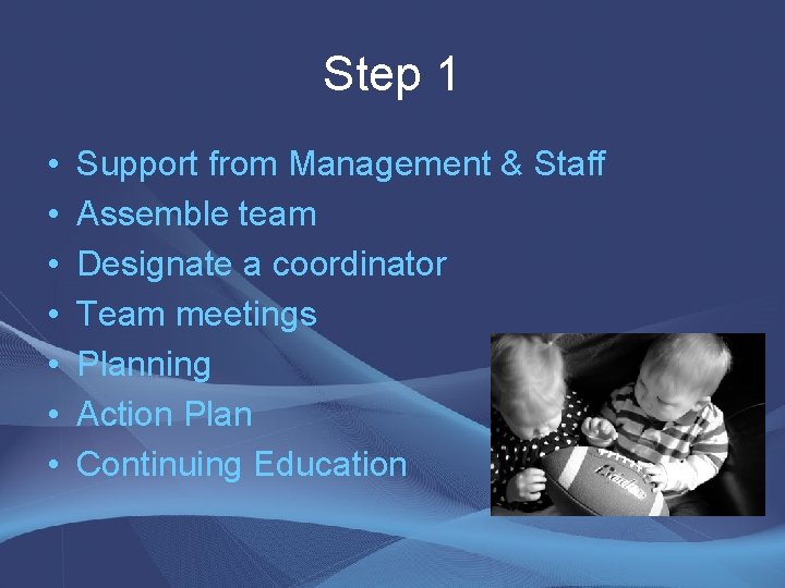 Step 1 • • Support from Management & Staff Assemble team Designate a coordinator Step 1 • • Support from Management & Staff Assemble team Designate a coordinator