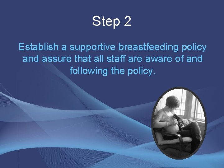 Step 2 Establish a supportive breastfeeding policy and assure that all staff are aware Step 2 Establish a supportive breastfeeding policy and assure that all staff are aware