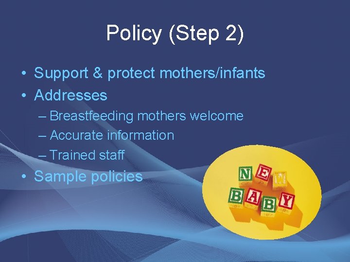 Policy (Step 2) • Support & protect mothers/infants • Addresses – Breastfeeding mothers welcome Policy (Step 2) • Support & protect mothers/infants • Addresses – Breastfeeding mothers welcome
