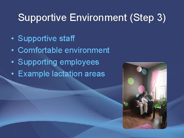 Supportive Environment (Step 3) • • Supportive staff Comfortable environment Supporting employees Example lactation Supportive Environment (Step 3) • • Supportive staff Comfortable environment Supporting employees Example lactation