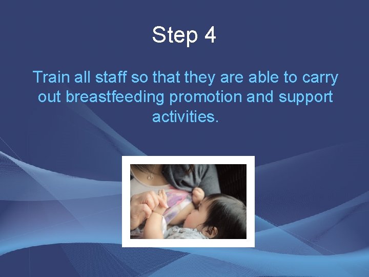 Step 4 Train all staff so that they are able to carry out breastfeeding Step 4 Train all staff so that they are able to carry out breastfeeding