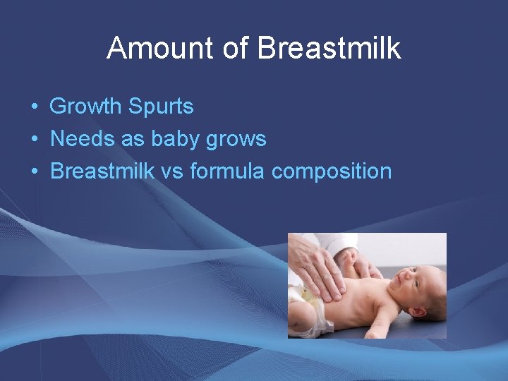 Amount of Breastmilk • Growth Spurts • Needs as baby grows • Breastmilk vs Amount of Breastmilk • Growth Spurts • Needs as baby grows • Breastmilk vs