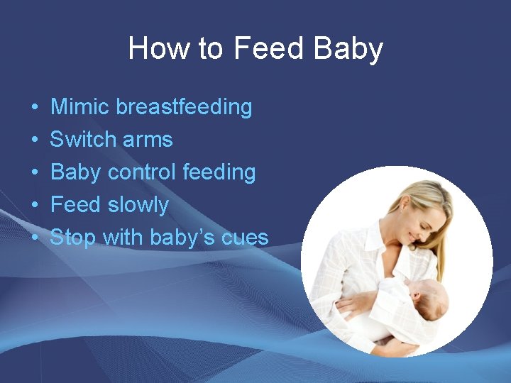 How to Feed Baby • • • Mimic breastfeeding Switch arms Baby control feeding How to Feed Baby • • • Mimic breastfeeding Switch arms Baby control feeding