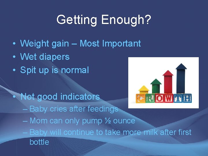 Getting Enough? • Weight gain – Most Important • Wet diapers • Spit up Getting Enough? • Weight gain – Most Important • Wet diapers • Spit up