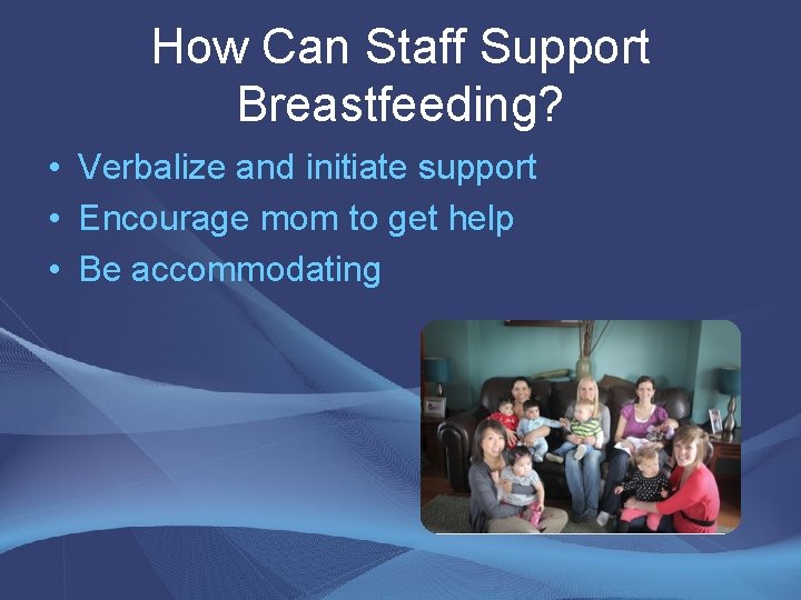 How Can Staff Support Breastfeeding? • Verbalize and initiate support • Encourage mom to How Can Staff Support Breastfeeding? • Verbalize and initiate support • Encourage mom to
