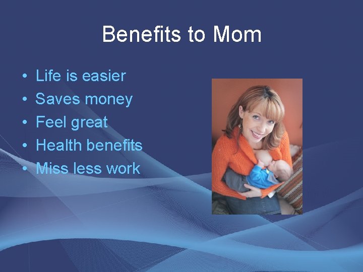 Benefits to Mom • • • Life is easier Saves money Feel great Health Benefits to Mom • • • Life is easier Saves money Feel great Health