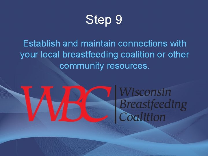 Step 9 Establish and maintain connections with your local breastfeeding coalition or other community Step 9 Establish and maintain connections with your local breastfeeding coalition or other community