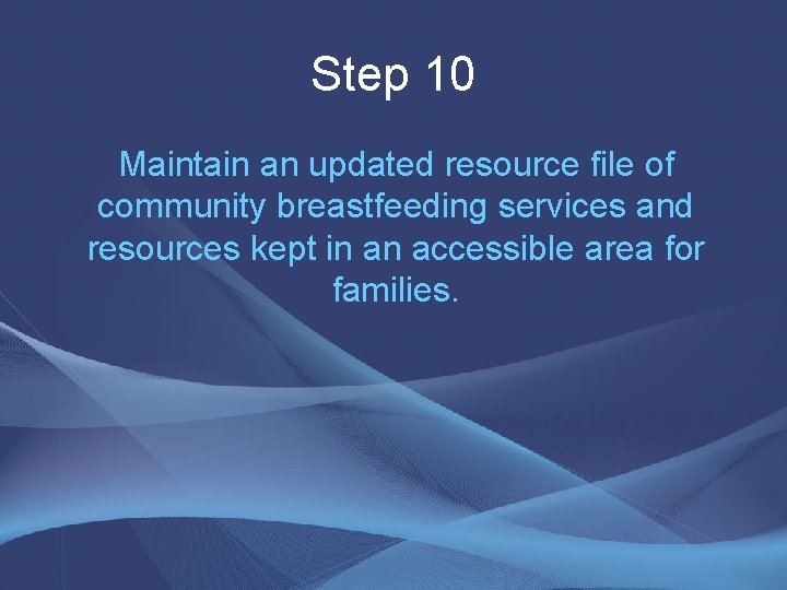 Step 10 Maintain an updated resource file of community breastfeeding services and resources kept Step 10 Maintain an updated resource file of community breastfeeding services and resources kept