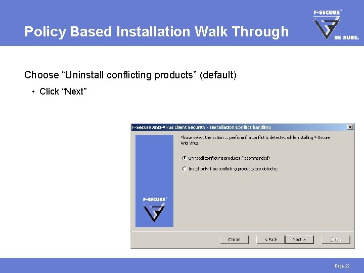 Policy Based Installation Walk Through Choose “Uninstall conflicting products” (default) • Click “Next” Page