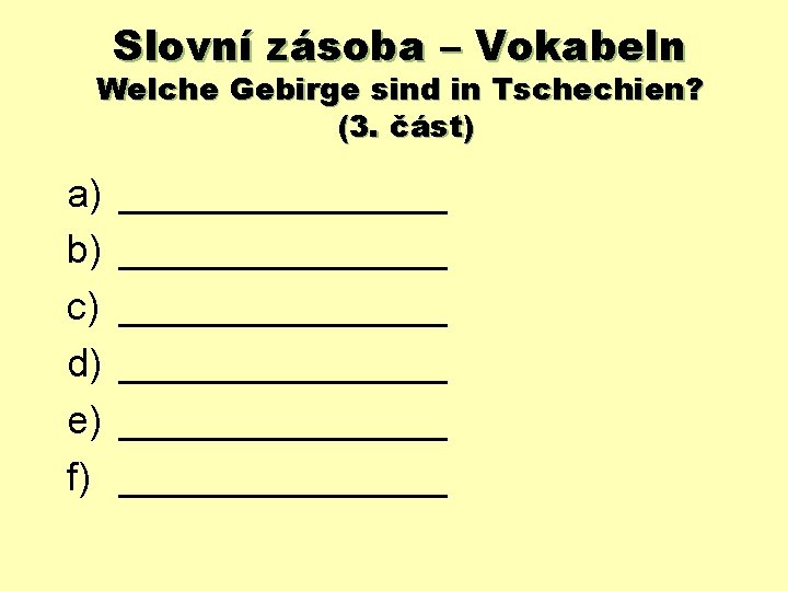 Slovní zásoba – Vokabeln Welche Gebirge sind in Tschechien? (3. část) a) b) c)