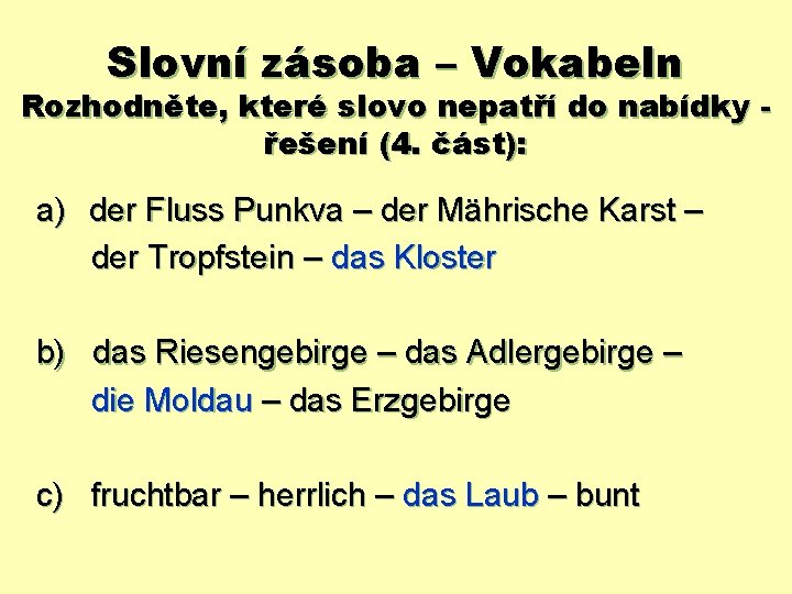 Slovní zásoba – Vokabeln Rozhodněte, které slovo nepatří do nabídky řešení (4. část): a)