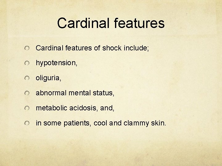 Cardinal features of shock include; hypotension, oliguria, abnormal mental status, metabolic acidosis, and, in