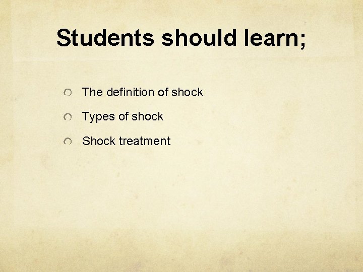 Students should learn; The definition of shock Types of shock Shock treatment 