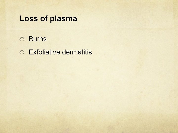 Loss of plasma Burns Exfoliative dermatitis 