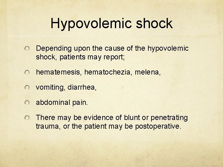 Hypovolemic shock Depending upon the cause of the hypovolemic shock, patients may report; hematemesis,