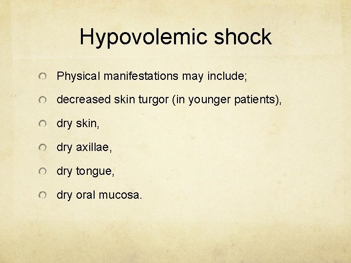 Hypovolemic shock Physical manifestations may include; decreased skin turgor (in younger patients), dry skin,