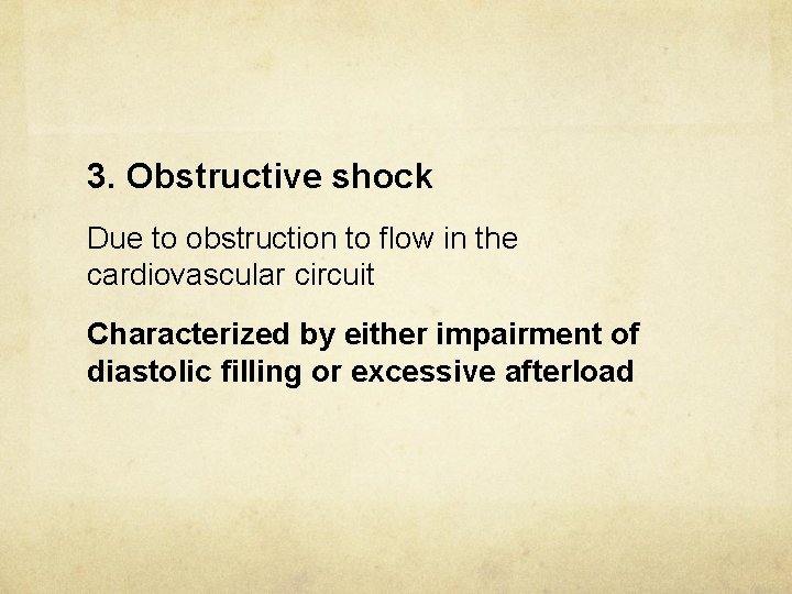 3. Obstructive shock Due to obstruction to flow in the cardiovascular circuit Characterized by