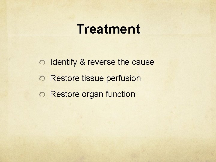 Treatment Identify & reverse the cause Restore tissue perfusion Restore organ function 