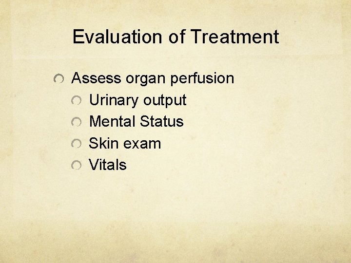 Evaluation of Treatment Assess organ perfusion Urinary output Mental Status Skin exam Vitals 