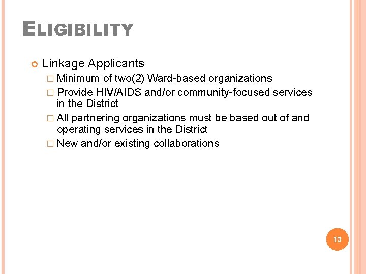 ELIGIBILITY Linkage Applicants � Minimum of two(2) Ward-based organizations � Provide HIV/AIDS and/or community-focused