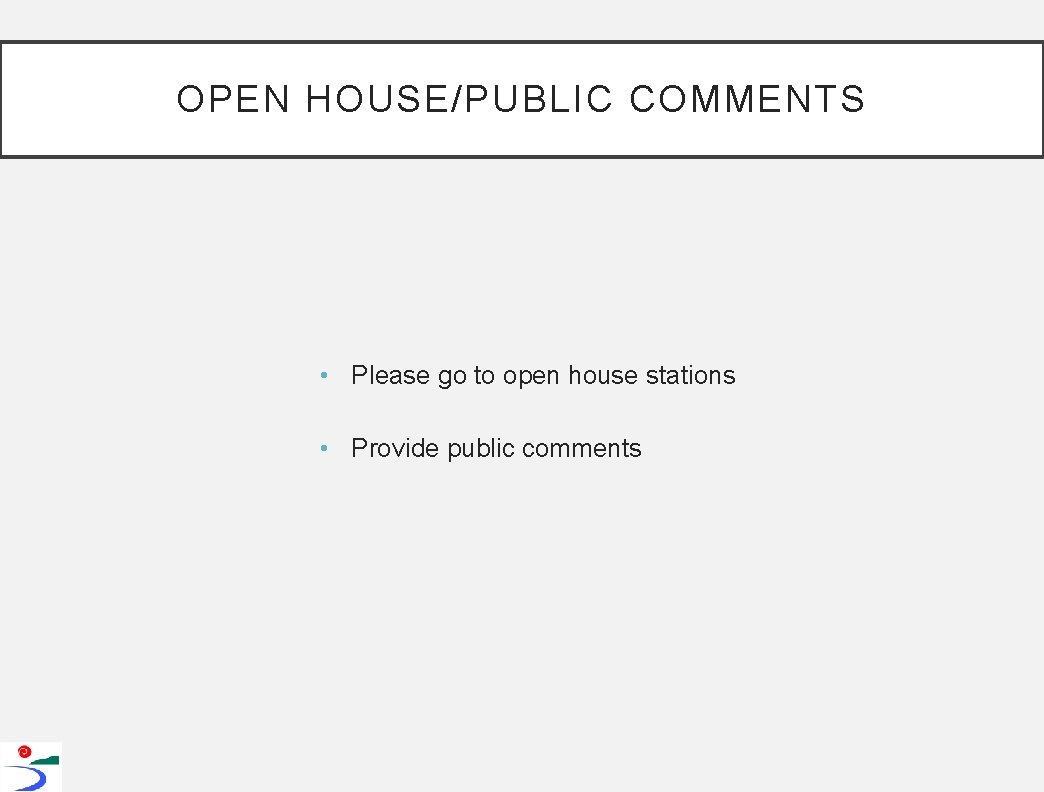 OPEN HOUSE/PUBLIC COMMENTS • Please go to open house stations • Provide public comments