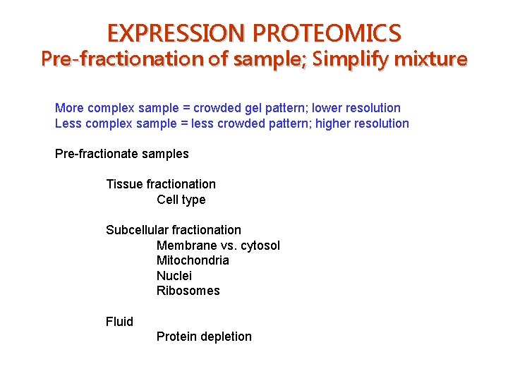 EXPRESSION PROTEOMICS Pre-fractionation of sample; Simplify mixture More complex sample = crowded gel pattern;