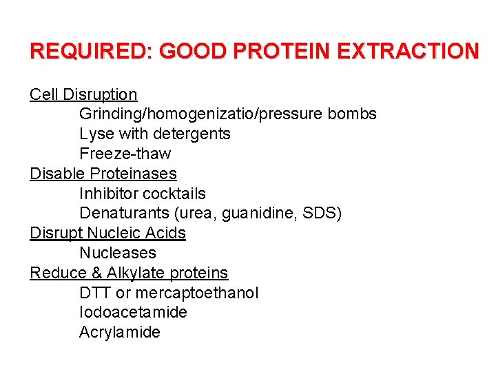REQUIRED: GOOD PROTEIN EXTRACTION Cell Disruption Grinding/homogenizatio/pressure bombs Lyse with detergents Freeze-thaw Disable Proteinases