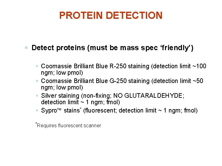 PROTEIN DETECTION § Detect proteins (must be mass spec ‘friendly’) § Coomassie Brilliant Blue