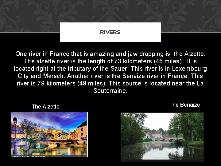 RIVERS One river in France that is amazing and jaw dropping is the Alzette.