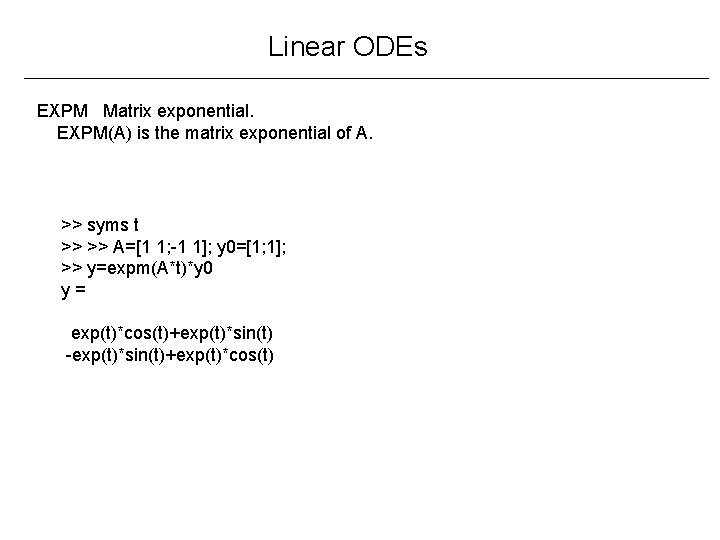 Linear ODEs EXPM Matrix exponential. EXPM(A) is the matrix exponential of A. >> syms