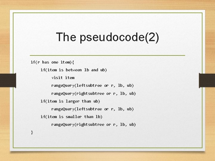 The pseudocode(2) if(r has one item){ if(item is between lb and ub) visit item