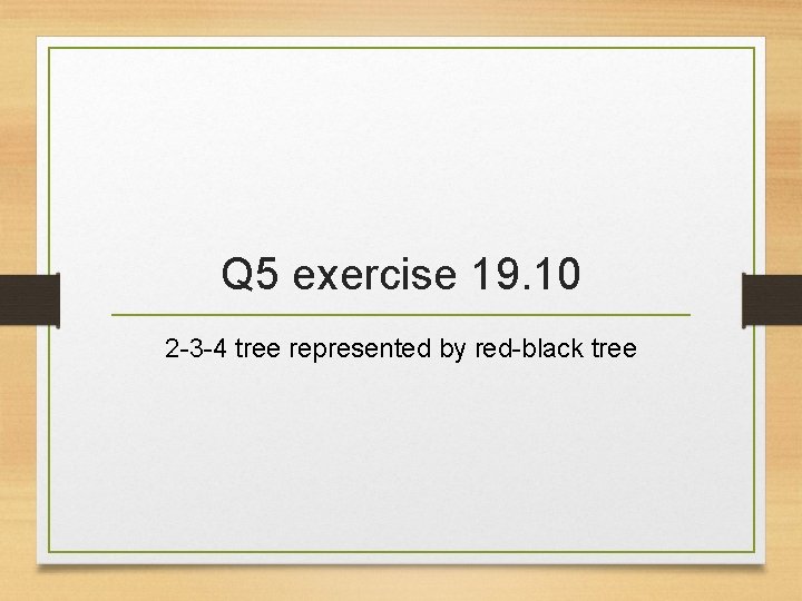 Q 5 exercise 19. 10 2 -3 -4 tree represented by red-black tree 