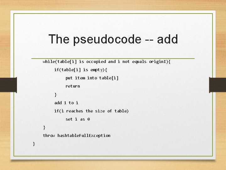 The pseudocode -- add while(table[i] is occupied and i not equals origin. I){ if(table[i]