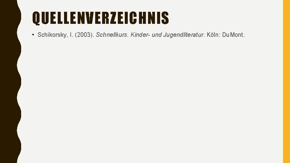 QUELLENVERZEICHNIS • Schikorsky, I. (2003). Schnellkurs. Kinder- und Jugendliteratur. Köln: Du. Mont. 
