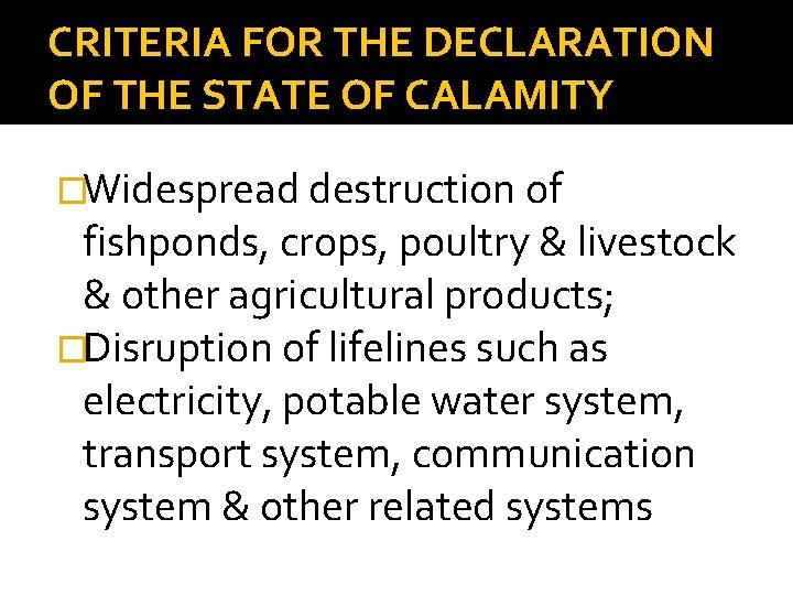 CRITERIA FOR THE DECLARATION OF THE STATE OF CALAMITY �Widespread destruction of fishponds, crops,