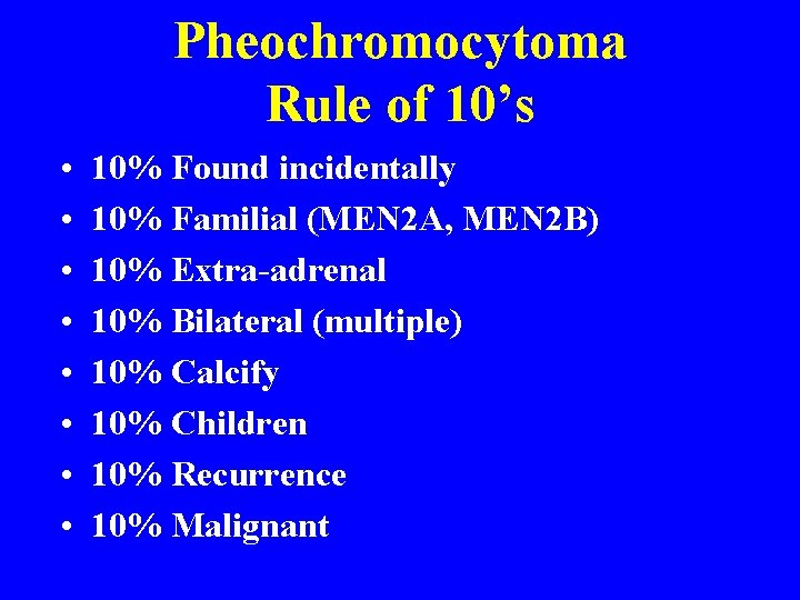 Pheochromocytoma Rule of 10’s • • 10% Found incidentally 10% Familial (MEN 2 A,