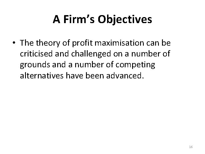 A Firm’s Objectives • The theory of profit maximisation can be criticised and challenged