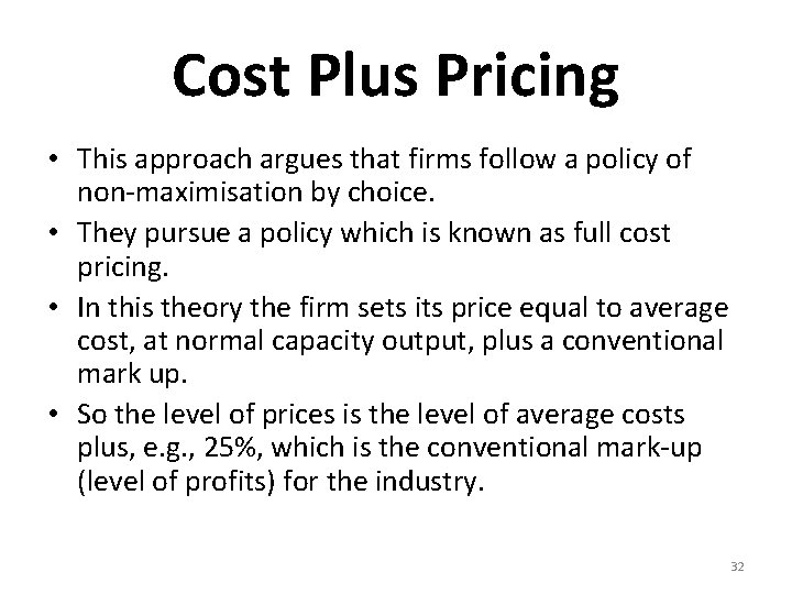 Cost Plus Pricing • This approach argues that firms follow a policy of non-maximisation