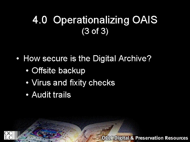 4. 0 Operationalizing OAIS (3 of 3) • How secure is the Digital Archive?