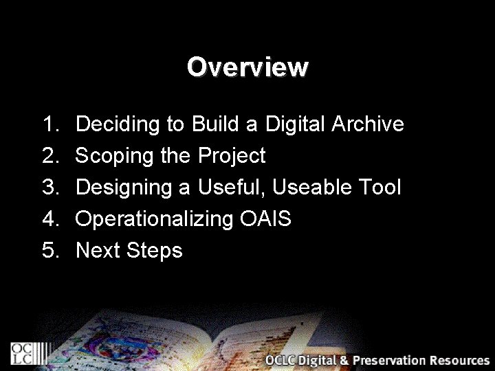 Overview 1. 2. 3. 4. 5. Deciding to Build a Digital Archive Scoping the
