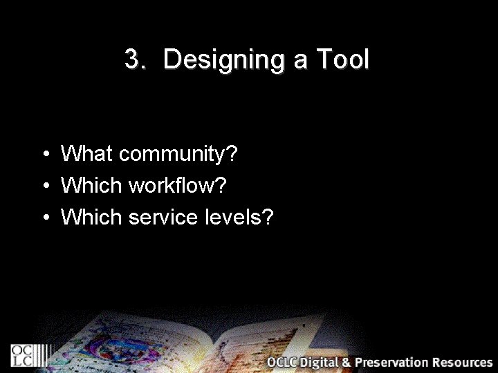3. Designing a Tool • What community? • Which workflow? • Which service levels?
