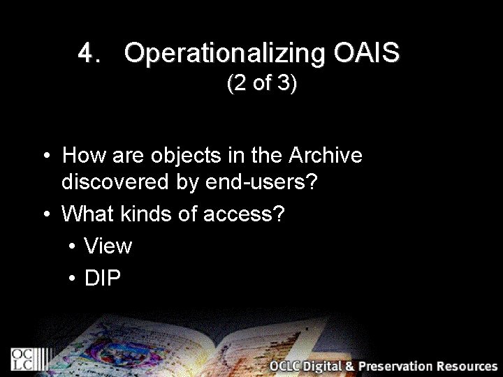 4. Operationalizing OAIS (2 of 3) • How are objects in the Archive discovered