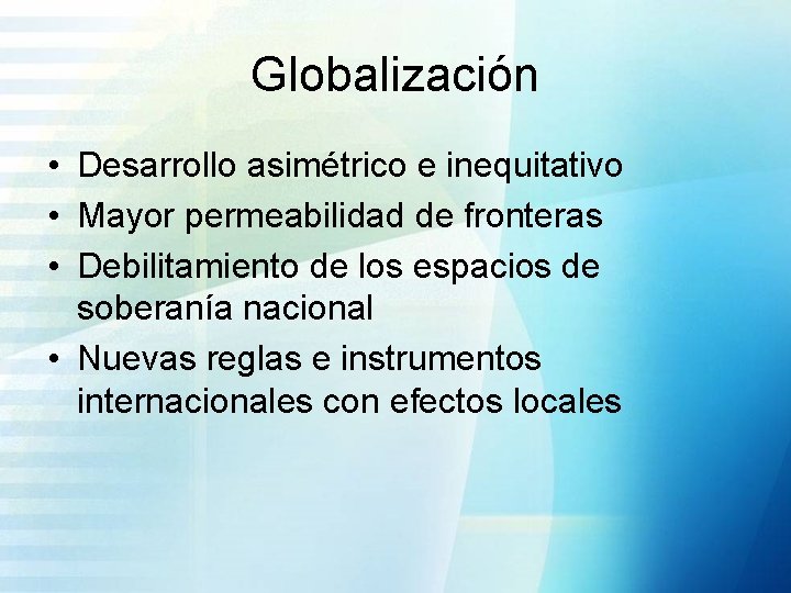 Globalización • Desarrollo asimétrico e inequitativo • Mayor permeabilidad de fronteras • Debilitamiento de
