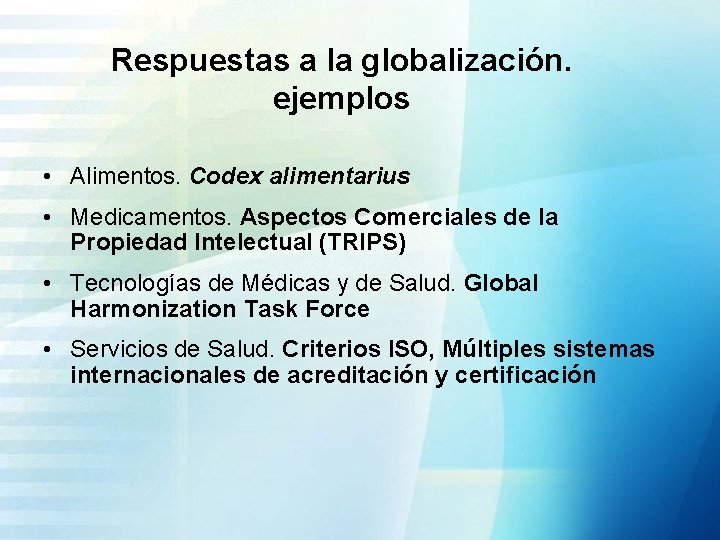 Respuestas a la globalización. ejemplos • Alimentos. Codex alimentarius • Medicamentos. Aspectos Comerciales de