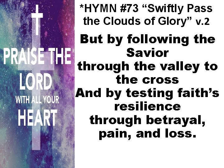 *HYMN #73 “Swiftly Pass the Clouds of Glory” v. 2 But by following the