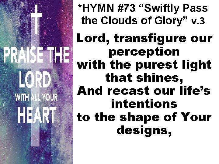 *HYMN #73 “Swiftly Pass the Clouds of Glory” v. 3 Lord, transfigure our perception