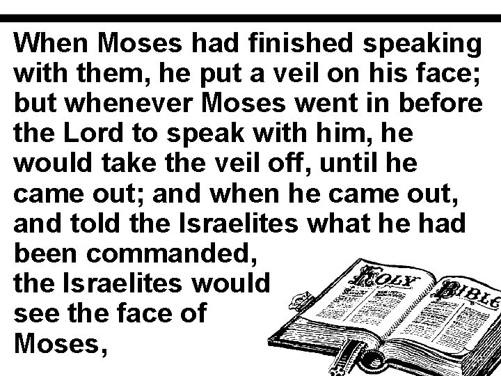 When Moses had finished speaking with them, he put a veil on his face;