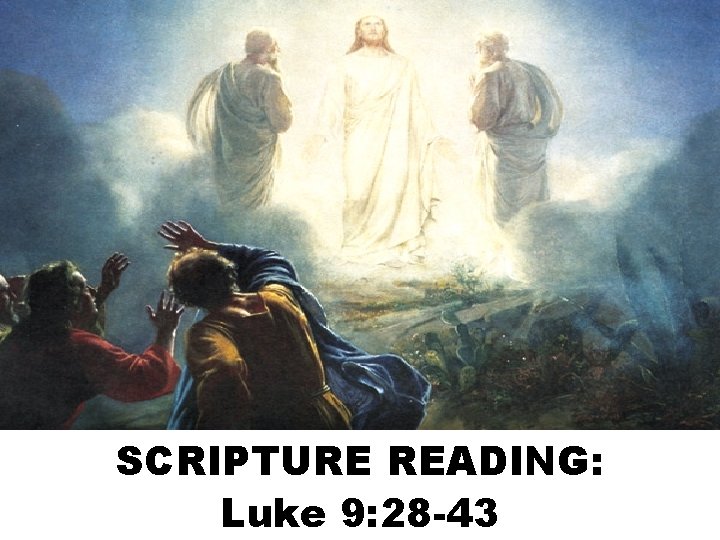 SCRIPTURE READING: Luke 9: 28 -43 