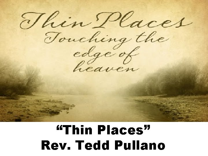 “Thin Places” Rev. Tedd Pullano 